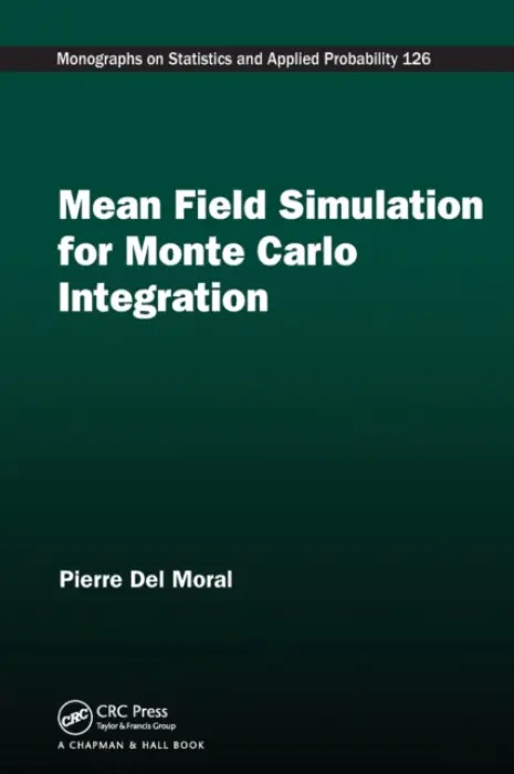 Mean Field Simulation for Monte Carlo Integration - Del Moral, Pierre (School of Mathematics and Statistics University of New South Wales a  Sydney Australia  a  INRIA Bordeaux-Sud Ouest Research Center, France)
