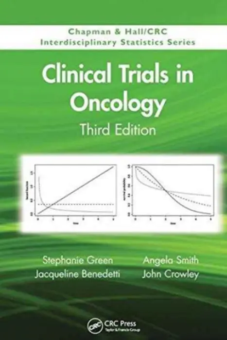 Clinical Trials in Oncology, Third Edition - Green, Stephanie (Pfizer, Inc., New London, Connecticut, USA) a Benedetti, Jacqueline (University of Washington and Fred Hutchinson Cancer Research Center, Seattle, USA) a Smith, Angela (Cancer Research and Biostatistics, Seattle, Washington, USA) a Crowley, Jo