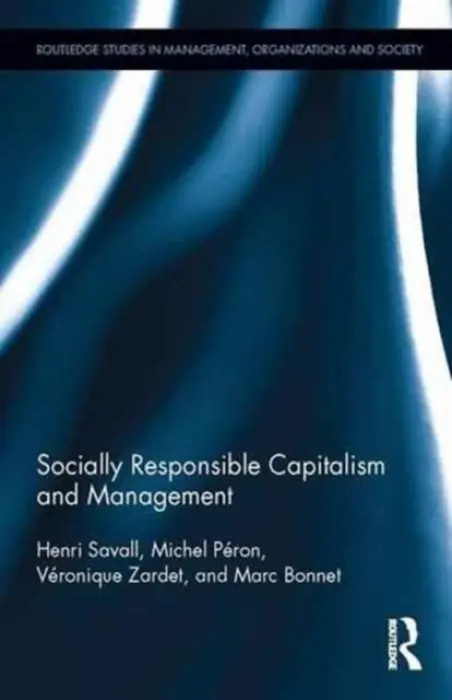 Socially Responsible Capitalism and Management - Savall, Henri a Peron, Michel (C/O Monique PeronEmeritus Professor, University Sorbonne, France) a Zardet, Veronique (Jean Moulin University, France) a Bonnet, Marc