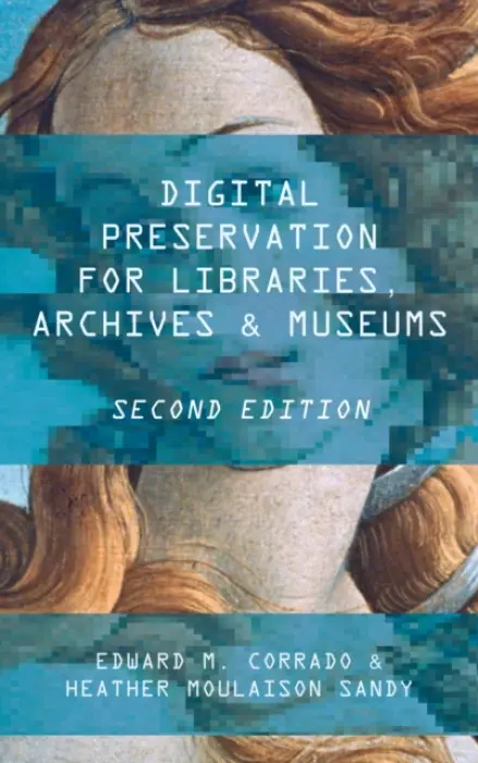 Digital Preservation for Libraries, Archives, and Museums - Corrado, Edward M. (Naval Postgraduate School, USA) a Moulaison-Sandy, Heather (University of Missouri, USA)