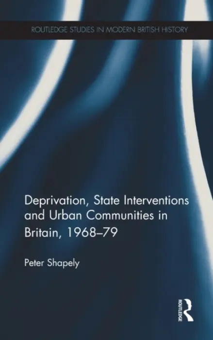Deprivation, State Interventions and Urban Communities in Britain, 1968-79 - Shapely, Peter