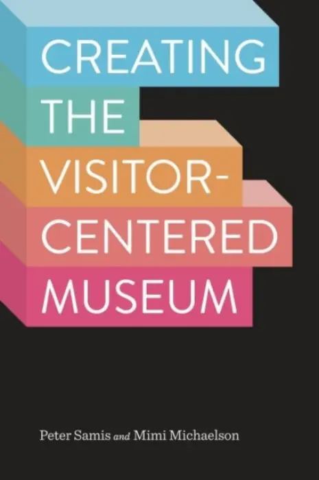 Creating the Visitor-centered Museum - Samis, Peter a Michaelson, Mimi