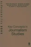 Key Concepts in Journalism Studies - Franklin, Bob a Hamer, Martin a Hanna, Mark a Kinsey, Marie a Richardson, John E