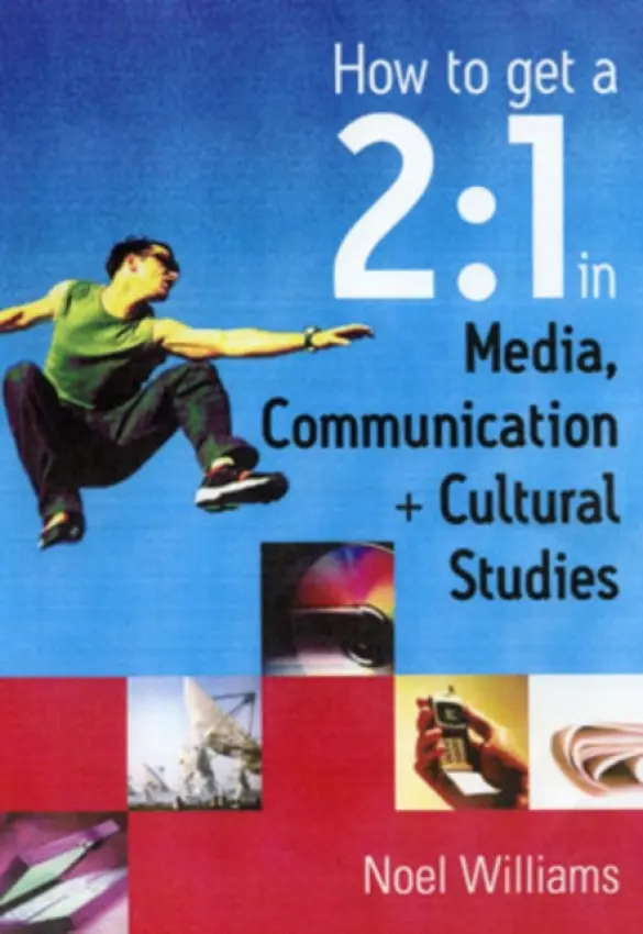 How to get a 2:1 in Media, Communication and Cultural Studies - Williams, Noel R