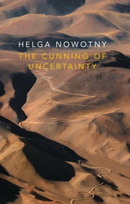 Cunning of Uncertainty - Nowotny, Helga (Swiss Federal Institute of Technology (ETH), Zurich)