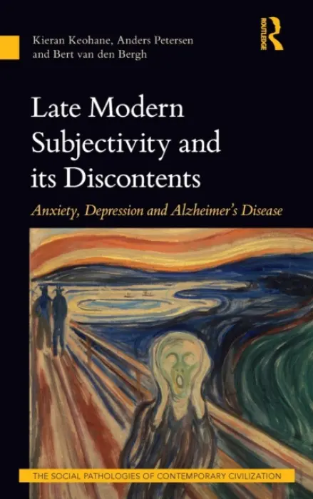 Late Modern Subjectivity and its Discontents - Keohane, Kieran (University College Cork, Ireland) a Petersen, Anders (Aalborg University, Denmark) a van den Bergh, Bert (The Hague University, The Netherlands)