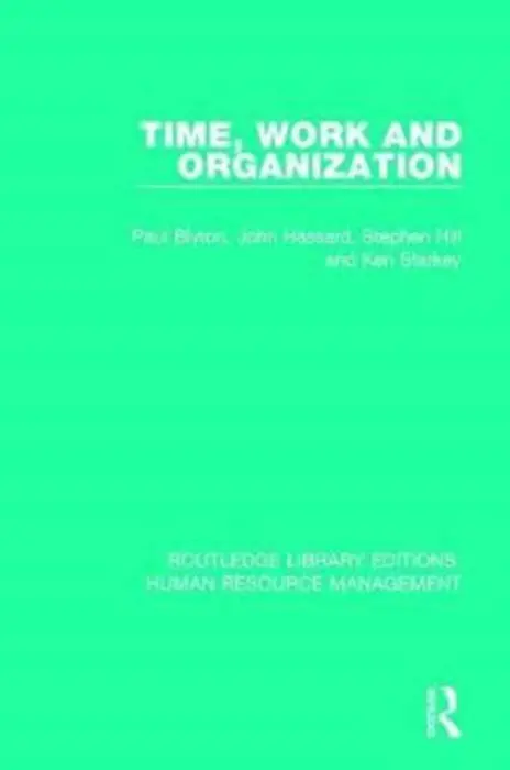 Time, Work and Organization - Blyton, Paul a Hassard, John (University of Manchester, UK) a Hill, Stephen a Starkey, Ken