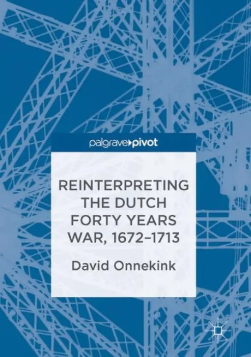 Reinterpreting the Dutch Forty Years War, 1672-1713 - Onnekink, David