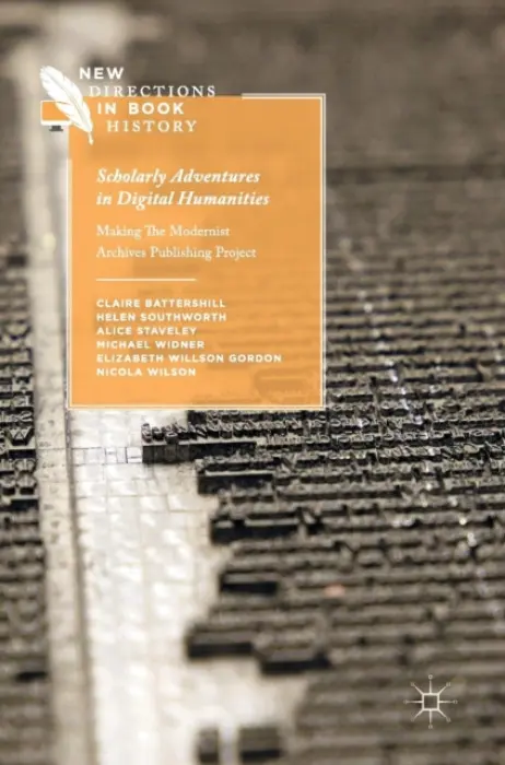 Scholarly Adventures in Digital Humanities - Battershill, Claire a Southworth, Helen a Staveley, Alice a Widner, Michael a Willson Gordon, Elizabeth a Wilson, Nicola