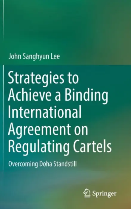 Strategies to Achieve a Binding International Agreement on Regulating Cartels - Lee, John Sanghyun