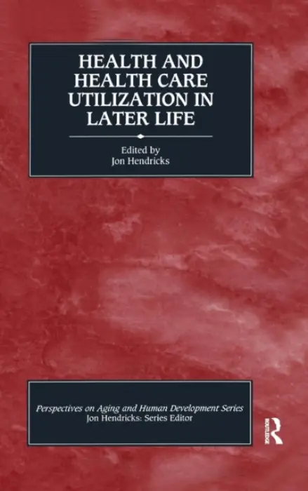 Health and Health Care Utilization in Later Life - Hendricks, Jon