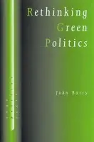 Rethinking Green Politics - Barry, John