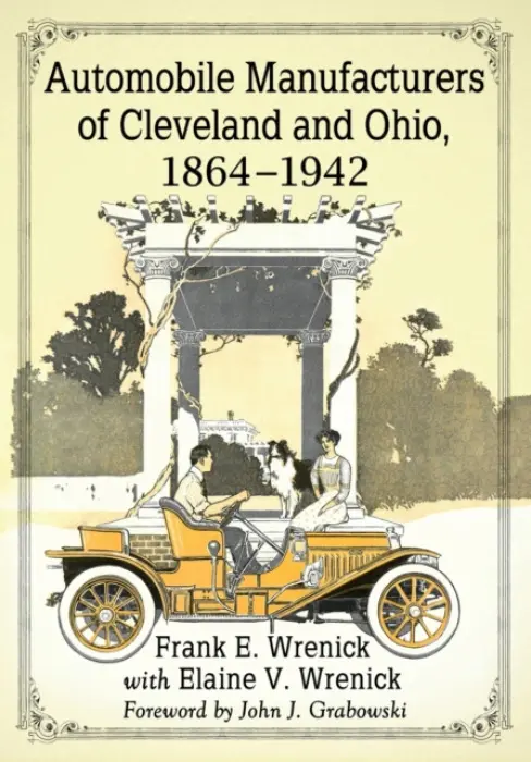 Automobile Manufacturers of Cleveland and Ohio, 1864-1942 - Wrenick, Frank E. a Wrenick, Elaine V.