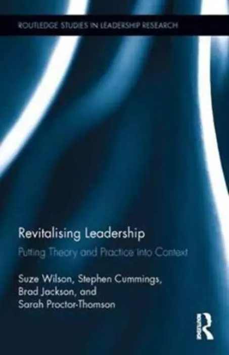 Revitalising Leadership - Wilson, Suze (School of Management, Massey University, New Zealand) a Cummings, Stephen (Professor of Strategic Management, School of Management, Victoria University of Wellington, New Zealand) a Jackson, Brad a Proctor-Thomson, Sarah (Senior Lecturer, School o