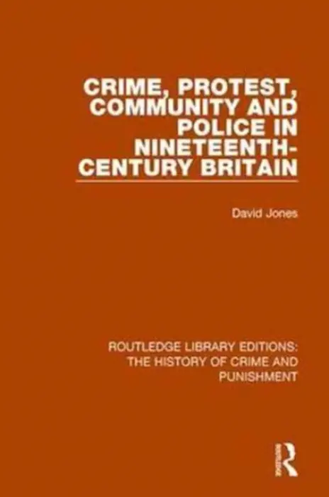 Crime, Protest, Community, and Police in Nineteenth-Century Britain - Jones, David