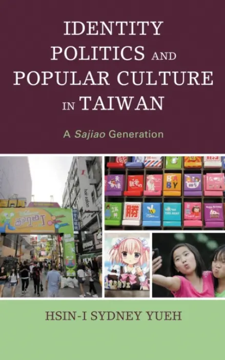 Identity Politics and Popular Culture in Taiwan - Yueh, Hsin-I Sydney
