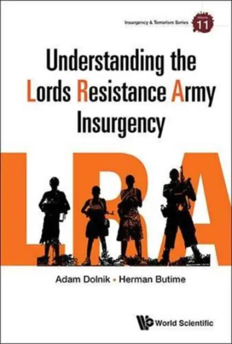 Understanding The Lord's Resistance Army Insurgency - Dolnik, Adam (Formerly Of Wollongong Univ, Australia) a Butime, Herman (Formerly Of Wollongong Univ, Australia)