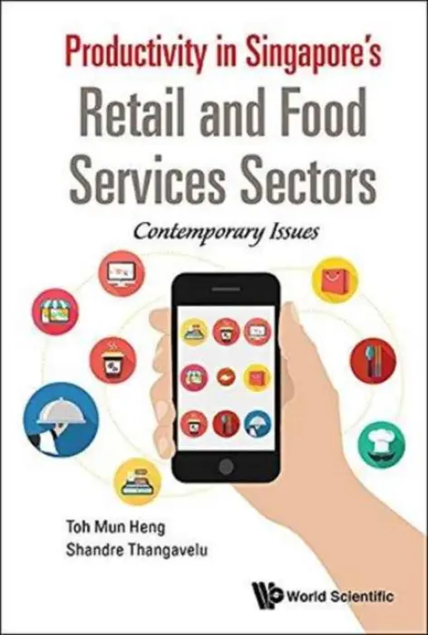 Productivity In Singapore's Retail And Food Services Sectors: Contemporary Issues - Toh, Mun Heng (Nus, S'pore) a Thangavelu, Shandre M (Univ Of Adelaide, Australia)
