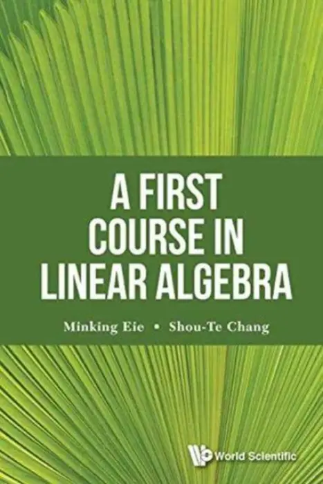First Course In Linear Algebra, A - Chang, Shou-te (Nat'l Chung Cheng Univ, Taiwan) a Eie, Minking (Nat'l Chung Cheng Univ, Taiwan)