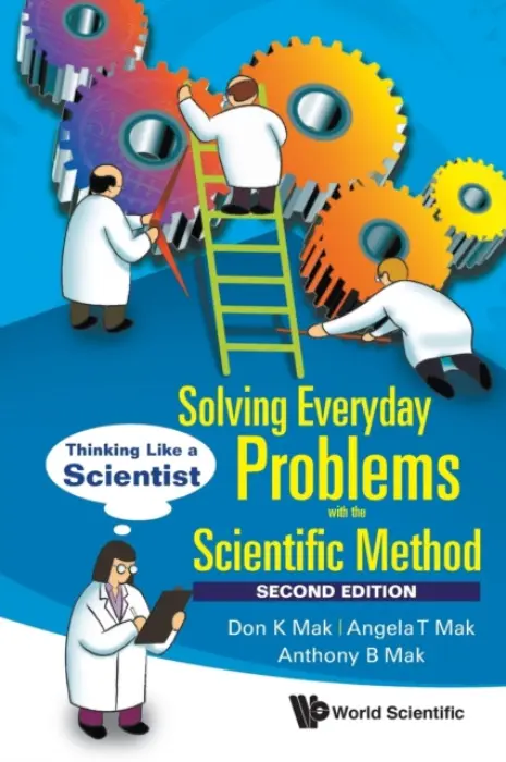 Solving Everyday Problems With The Scientific Method: Thinking Like A Scientist - Mak, Don K (Formerly With Federal Government Research Laboratories, Canada) a Mak, Angela T (-) a Mak, Anthony B (-)