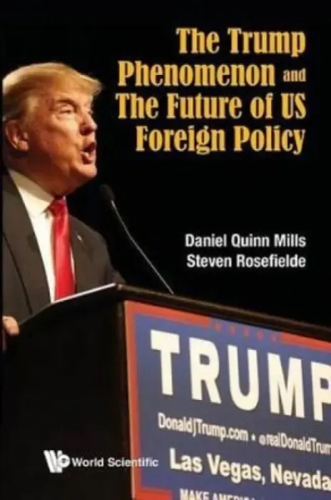 Trump Phenomenon And The Future Of Us Foreign Policy, The - Mills, Daniel Quinn