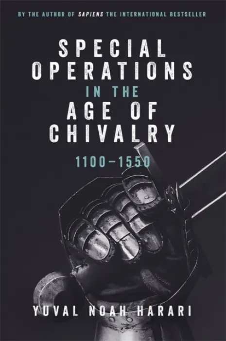 Special Operations in the Age of Chivalry, 1100-1550 - Yuval Noah Harari