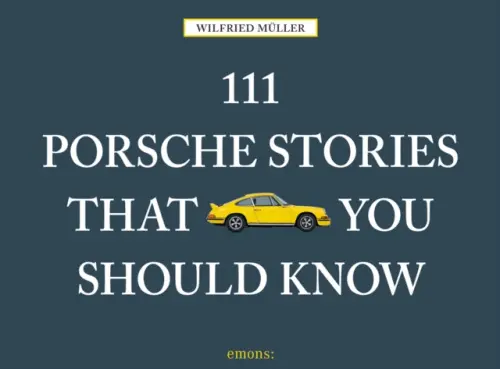 111 Porsche Stories That You Should Know - Wilfried Muller