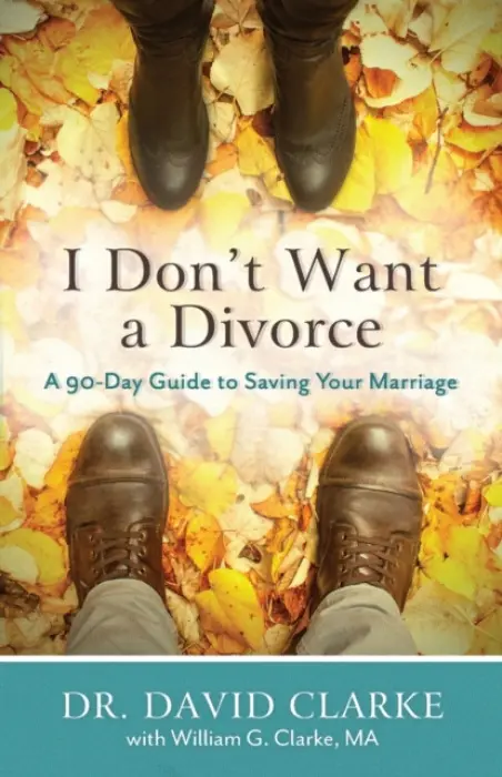 I Don`t Want a Divorce - A 90 Day Guide to Saving Your Marriage - Clarke, Dr. David a Clarke, William G.