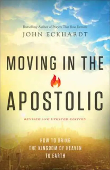 Moving in the Apostolic - How to Bring the Kingdom of Heaven to Earth - Eckhardt, John a Wagner, C.