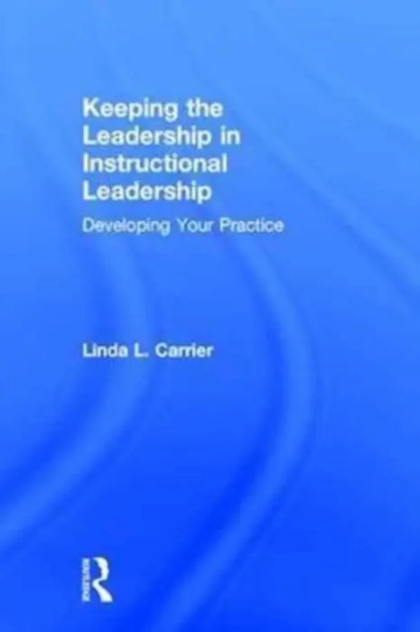 Keeping the Leadership in Instructional Leadership - Carrier, Linda L.