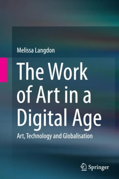 Work of Art in a Digital Age: Art, Technology and Globalisation - Langdon, Melissa
