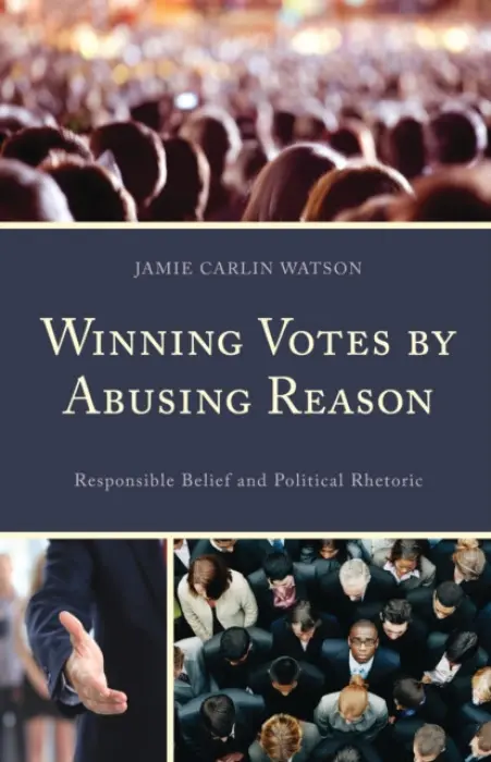 Winning Votes by Abusing Reason - Watson, Jamie Carlin
