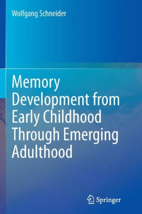 Memory Development from Early Childhood Through Emerging Adulthood - Schneider, Wolfgang