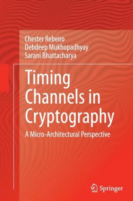 Timing Channels in Cryptography - Rebeiro, Chester a Mukhopadhyay, Debdeep a Bhattacharya, Sarani