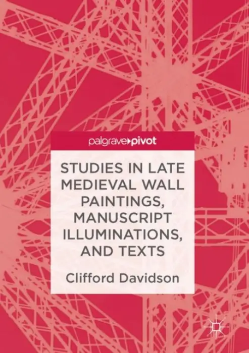 Studies in Late Medieval Wall Paintings, Manuscript Illuminations, and Texts - Davidson, Clifford