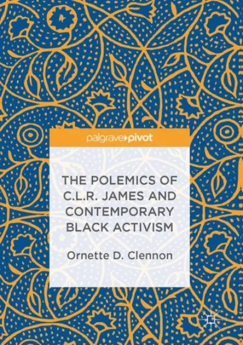 Polemics of C.L.R. James and Contemporary Black Activism - D. Clennon, Ornette