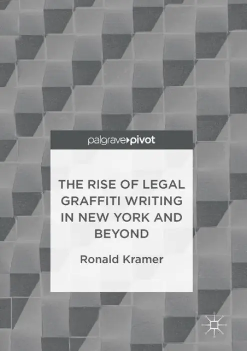 Rise of Legal Graffiti Writing in New York and Beyond - Kramer, Ronald