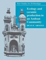 Ecology and Ceramic Production in an Andean Community - Arnold, Dean E. (Wheaton College, Illinois)