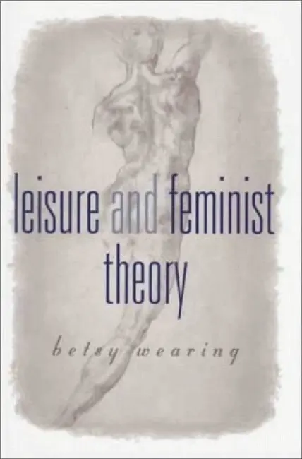 Leisure and Feminist Theory - Wearing, Betsy M