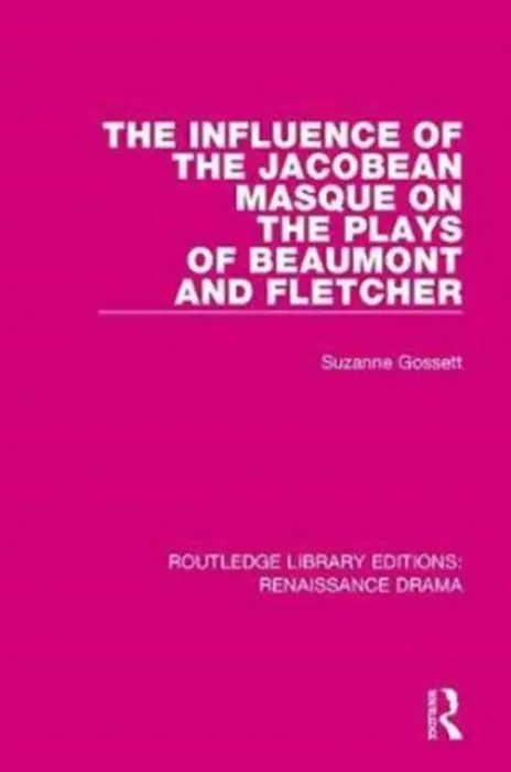 Influence of the Jacobean Masque on the Plays of Beaumont and Fletcher - Gossett, Suzanne
