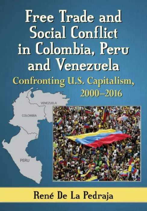 Free Trade and Social Conflict in Colombia, Peru and Venezuela - De La Pedraja, Rene