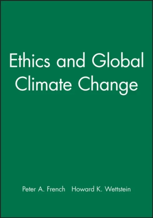 Ethics and Global Climate Change - French, Peter A. (Arizona State University) a Wettstein, Howard K. (University of California, Riverside)