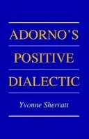 Adorno's Positive Dialectic - Sherratt, Yvonne (University of Edinburgh)