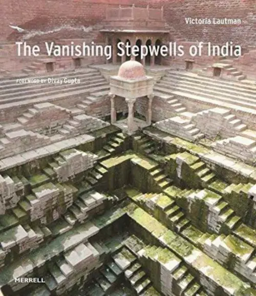 Vanishing Stepwells of India - Lautmann, Victoria