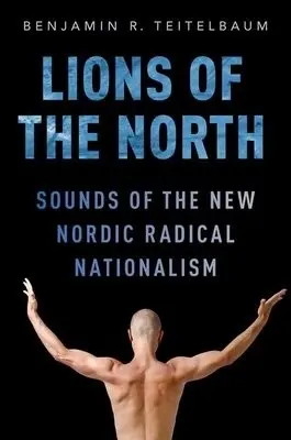 Lions of the North - Teitelbaum, Benjamin R. (Instructor and Head - Nordic Studies, Department of Germanic and Slavic Languages and Literatures, Instructor and Head - Nordic Studies, Department of Germanic and Slavic Languages and Literatures, University of Colorado, Boulder)