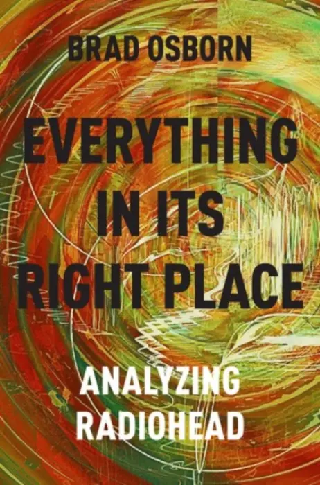Everything in its Right Place - Osborn, Brad (Assistant Professor of Music Theory, Assistant Professor of Music Theory, University of Kansas)