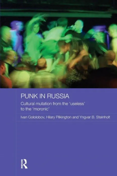 Punk in Russia - Gololobov, Ivan (University of Warwick, UK) a Pilkington, Hilary (University of Manchester, UK) a Steinholt, Yngvar B (University of Tromso, Norway)