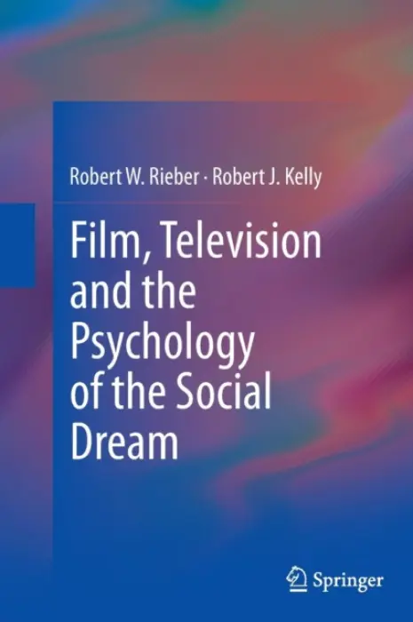 Film, Television and the Psychology of the Social Dream - Rieber, Robert W. a Kelly, Robert J.