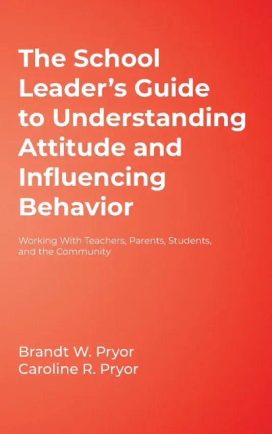 School Leader's Guide to Understanding Attitude and Influencing Behavior - Pryor, Brandt W. a Pryor, Caroline R.