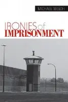 Ironies of Imprisonment - Welch, Michael